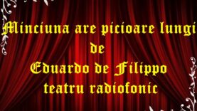 Minciuna are picioare lungi de Eduardo de Filippo teatru radiofonic latimp.eu