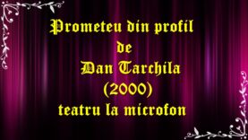 Prometeu din profil de Dan Tarchila (2000)teatru la microfon latimp.eu