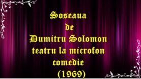 Soseaua de Dumitru Solomon teatru la microfon comedie (1969) latimp.eu