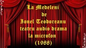 La Medeleni de Ionel Teodoreanu teatru audio drama la microfon (1988)