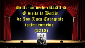 Dintr-un vechi catastif si O vizita la Berlin de Ion Luca Caragiale teatru comedie (2013) latimp.eu