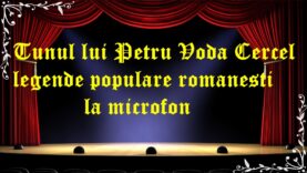 Tunul lui Petru Voda Cercel legende populare romanesti la microfon latimp.eu teatru