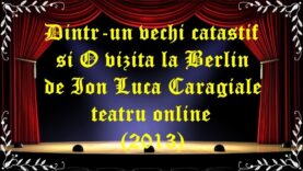 Dintr-un vechi catastif si O vizita la Berlin de Ion Luca Caragiale teatru online(2013) latimp.eu teatru