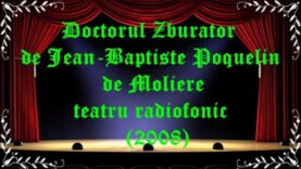 Doctorul Zburator de Jean-Baptiste Poquelin de Moliere teatru radiofonic (2008) latimp.eu teatru