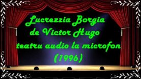 Lucrezzia Borgia de Victor Hugo teatru audio la microfon(1996) latimp.eu teatru