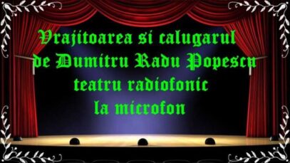 Vrajitoarea si calugarul de Dumitru Radu Popescu teatru radiofonic la microfon latimp.eu teatru